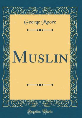 Muslin (Classic Reprint) - Moore, George, MD