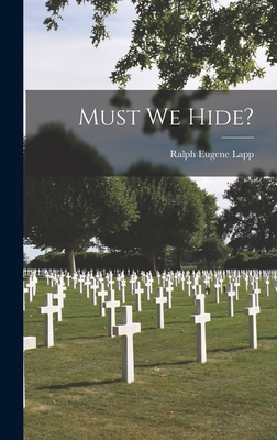 Must We Hide? - Lapp, Ralph Eugene 1917-