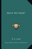 Must We Hide?