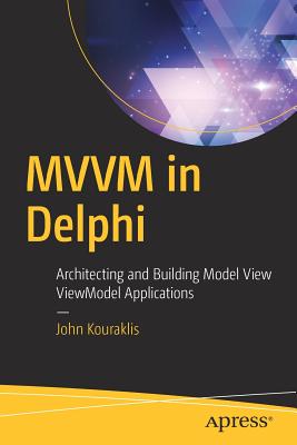 MVVM in Delphi: Architecting and Building Model View Viewmodel Applications - Kouraklis, John