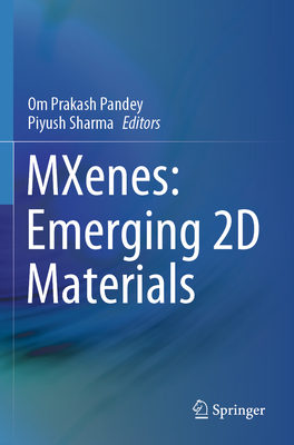 Mxenes: Emerging 2D Materials - Pandey, Om Prakash (Editor), and Sharma, Piyush (Editor)