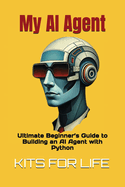 My AI Agent: Ultimate Beginner's Guide to Building an AI Agent with Python: Master AI automation step by step using free frameworks and tools