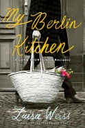 My Berlin Kitchen: A Love Story, with Recipes