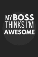 My Boss Thinks I'm Awesome: Funny Notebook / Journal to Write in