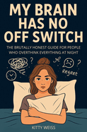 My Brain Has No Off Switch: The Brutally Honest Guide for People Who Overthink Everything at Night