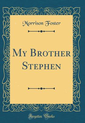 My Brother Stephen (Classic Reprint) - Foster, Morrison