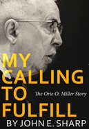 My Calling to Fulfill: The Orie O. Miller Story