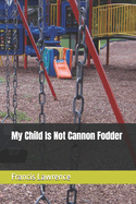 My Child Is Not Cannon Fodder