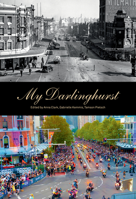 My Darlinghurst - Clark, Anna (Editor), and Kemmis, Gabrielle (Editor), and Pietsch, Tamson (Editor)