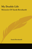 My Double Life: Memoirs Of Sarah Bernhardt