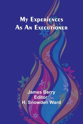 My Experiences as an Executioner - Berry, James, and Snowden Ward, H (Editor)