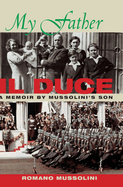 My Father II Duce: A Memoir by Mussolini's Son