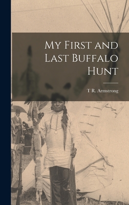 My First and Last Buffalo Hunt - Armstrong, T R