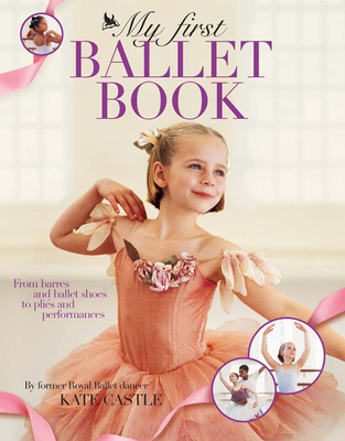 My First Ballet Book - Castle, Kate