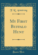 My First Buffalo Hunt (Classic Reprint)