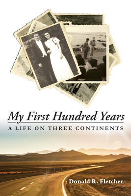 My First Hundred Years: A Life on Three Continents - Fletcher, Donald R