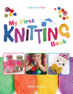 My First Knitting Book: Learn To Knit: Kids