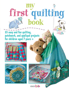 My First Quilting Book: 35 Easy and Fun Quilting, Patchwork, and Appliqu? Projects for Children Aged 7 Years+