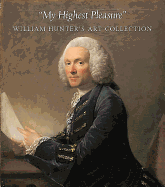 My Highest Pleasures: William Hunter's Art Collection