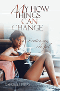 My How Things Can Change: Erotica You Can Feel