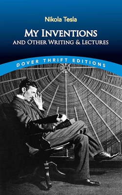My Inventions and Other Writing and Lectures - Tesla, Nikola