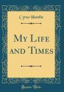 My Life and Times (Classic Reprint)