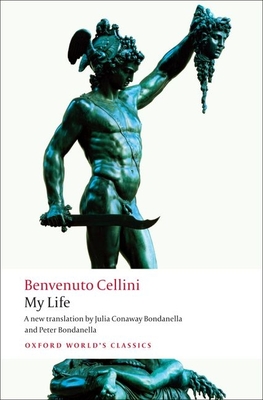 My Life - Cellini, Benvenuto, and Bondanella, Julia Conaway, and Bondanella, Peter