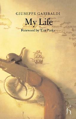 My Life - Garibaldi, Giuseppe, and Parks, Tim (Foreword by)