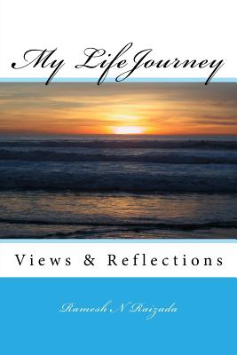 My Lifejourney: Views & Reflections - Raizada, Ramesh N