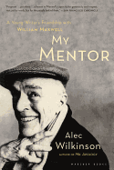 My Mentor: A Young Man's Friendship with William Maxwell