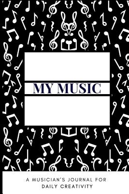 My Music A Musician's Journal For Daily Creativity - Murphy, Stuart, and Rosa, Stephany, and Publishing, Personified Elements