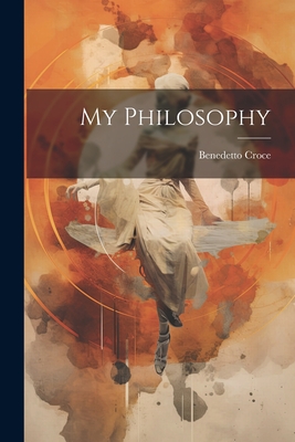 My Philosophy - Croce, Benedetto (Creator)