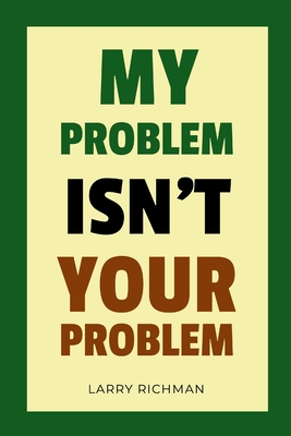 My Problem Isn't Your Problem - Richman, Larry
