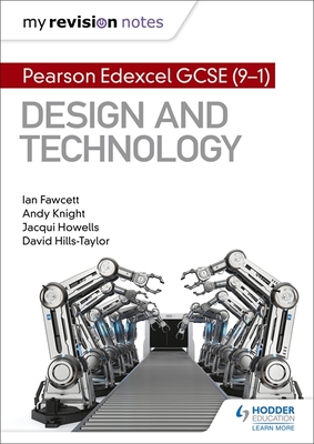 My Revision Notes: Pearson Edexcel GCSE (9-1) Design and Technology - Fawcett, Ian, and Knight, Andy, and Howells, Jacqui