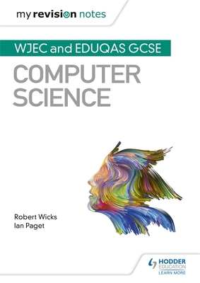 My Revision Notes: WJEC and Eduqas GCSE Computer Science - Wicks, Robert, and Paget, Ian