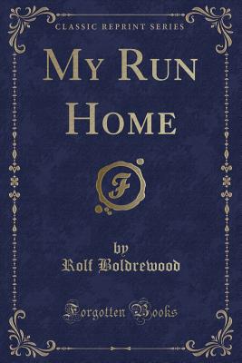 My Run Home (Classic Reprint) - Boldrewood, Rolf