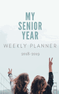 My Senior Year Weekly Planner: 2018 - 2019 School Year