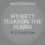 My Sixty Years on the Plains: Trapping, Trading, and Indian Fighting