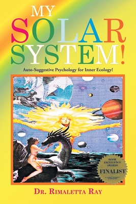 My Solar System: Auto-Suggestive Psychology for Inner Ecology! - Ray, Rimaletta, Dr.