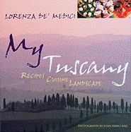 My Tuscany: Recipes, Cuisine, Landscape