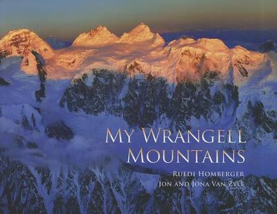 My Wrangell Mountains - Homberger, Ruedi, and Van Zyle, Jona, and Larsen, Chris (Foreword by)