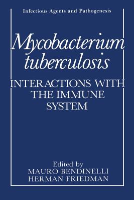 Mycobacterium Tuberculosis: Interactions with the Immune System - Bendinelli, Mauro (Editor), and Friedman, Herman (Editor)