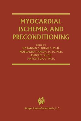 Myocardial Ischemia and Preconditioning - Dhalla, Naranjan S (Editor), and Takeda, Nobuakira, MD, PhD (Editor), and Singh, Manjeet (Editor)