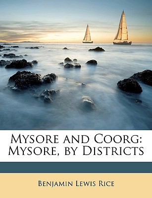 Mysore and Coorg: Mysore, by Districts - Rice, Benjamin Lewis