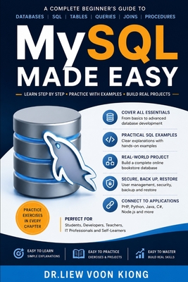 MySQL Made Easy: Learn Database Design, SQL Queries, Joins, Stored Procedures, Transactions, Security, Performance Tuning, Backup, and Real-World Application Development - Liew, Voon Kiong
