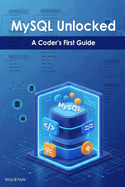 MySQL Unlocked: A Coder's First Guide