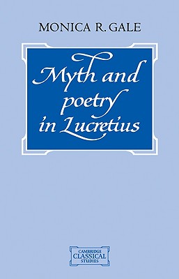 Myth and Poetry in Lucretius - Gale, Monica R.