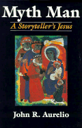 Myth Man: A Storyteller's Jesus - Aurelio, John R