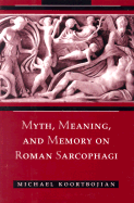 Myth, Meaning, and Memory on Roman Sarcophagi