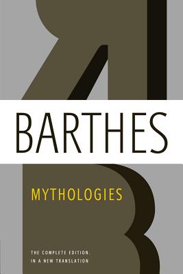 Mythologies: The Complete Edition, in a New Translation - Barthes, Roland, Professor, and Howard, Richard (Translated by), and Lavers, Annette (Translated by)
